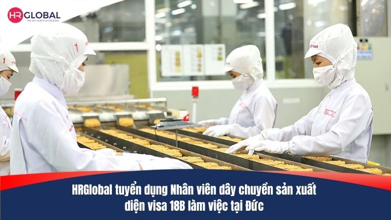 HRGlobal tuyển dụng Nhân viên dây chuyền sản xuất diện visa 18B làm việc tại Đức