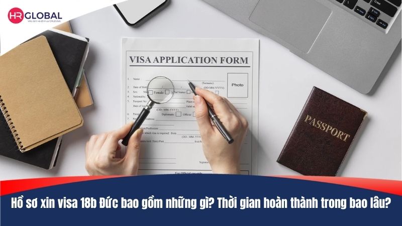 Hồ sơ xin visa 18b Đức bao gồm những gì? Thời gian hoàn thành trong bao lâu?