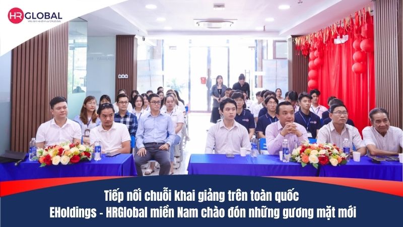 Tiếp nối chuỗi khai giảng trên toàn quốc – EHoldings – HRGlobal miền Nam chào đón những gương mặt mới