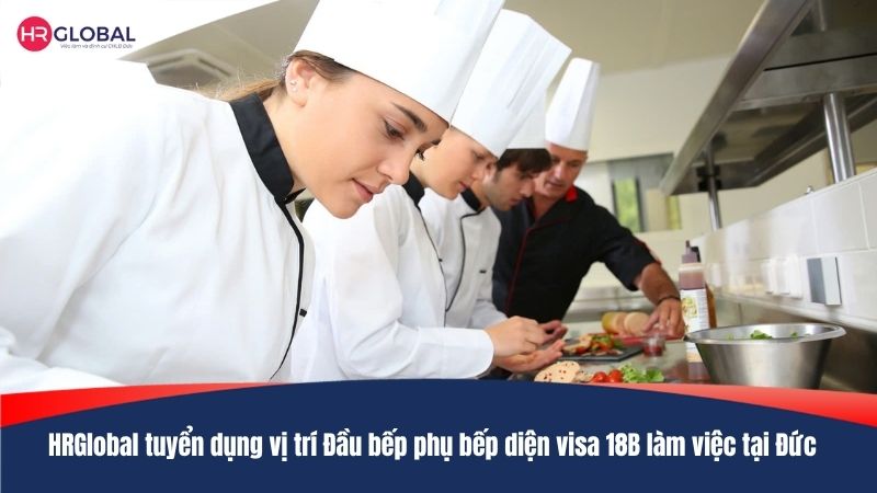 HRGlobal tuyển dụng vị trí Đầu bếp phụ bếp diện visa 18B làm việc tại Đức