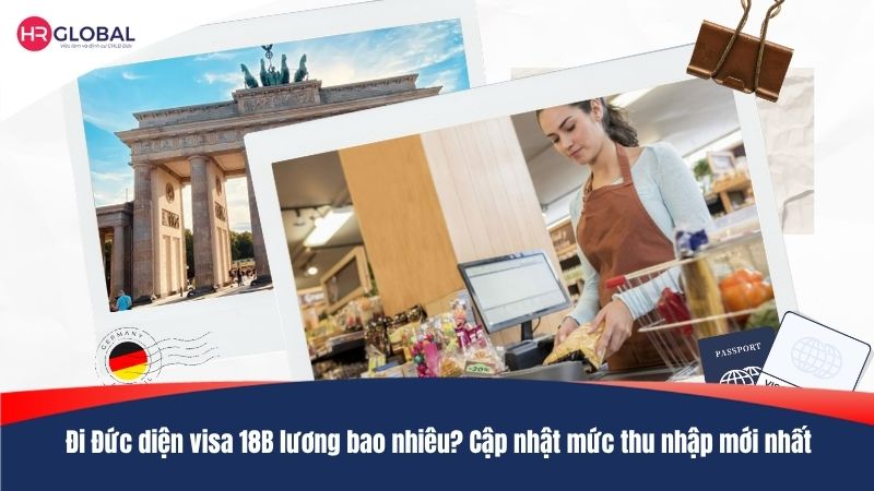 Đi Đức diện visa 18B lương bao nhiêu? Cập nhật mức thu nhập mới nhất