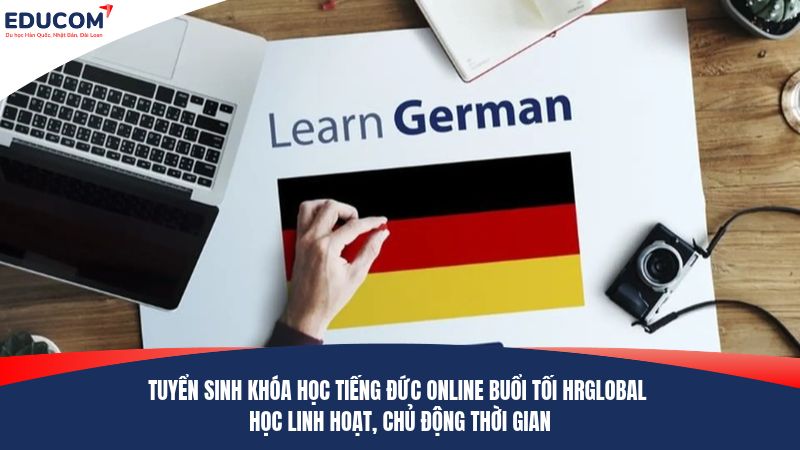 TUYỂN SINH KHÓA HỌC TIẾNG ĐỨC ONLINE BUỔI TỐI HRGLOBAL – HỌC LINH HOẠT, CHỦ ĐỘNG THỜI GIAN